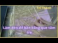 Hãy xem video này nếu bạn muốn làm đèn để bàn bằng que tăm tre