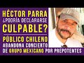 EXISTE LA OPCIÓN de que HÉCTOR PARRA se DECLARE CULPABLE | GRUPO MEXICANO fue CORRIDO de CHILE