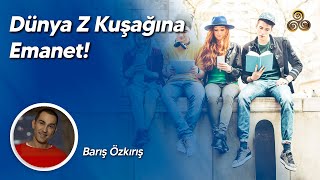 Dünya Z Kuşağına Emanet Barış Özkırış