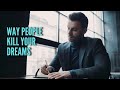 Ways People Try to Kill Your Dream and What You Can Do About It.