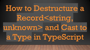 How to Destructure a Record string, unknown  and Cast to a Type in TypeScript