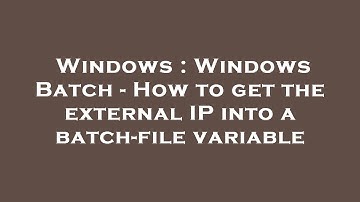 Windows : Windows Batch - How to get the external IP into a batch-file variable