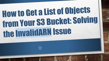 How to Get a List of Objects from Your S3 Bucket: Solving the InvalidARN Issue
