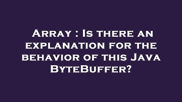 Array : Is there an explanation for the behavior of this Java ByteBuffer?