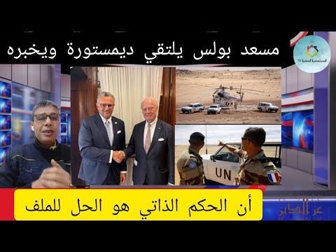 عاجل مستشار الرئيس الأميركي مسعد بولس يجدد التأكيد خلال لقائه ميستورا على الحكم الذاتي