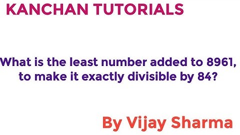 What is the least number added to 8961, to make it exactly divisible by 84 ?