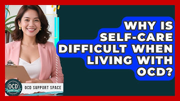 Why Is Self-care Difficult When Living With OCD? - OCD Support Space