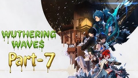 Wuthering Waves Gameplay Walkthrough Part-7 Love & Full Action ( HD, Android)