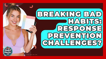 Breaking Bad Habits: Response Prevention Challenges? - Habit Hacks Hub
