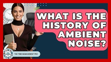 What Is The History Of Ambient Noise? - The Time Management Pro