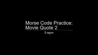 Morse Code Practice: 5 wpm Movie Quote 2