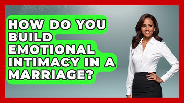 How Do You Build Emotional Intimacy In A Marriage? - Better Family Relationships