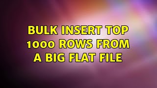 Bulk insert top 1000 rows from a big flat file