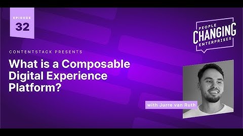 Jurre van Ruth: What’s a composable digital experience platform