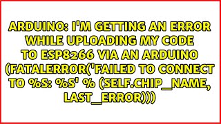 I'm getting an error while uploading my code to esp8266 via an arduino (FatalError('Failed to...