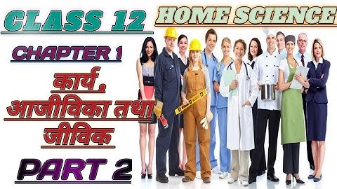 class 12 home science ch-1  कार्य,आजीविका तथा जीविका part- 2