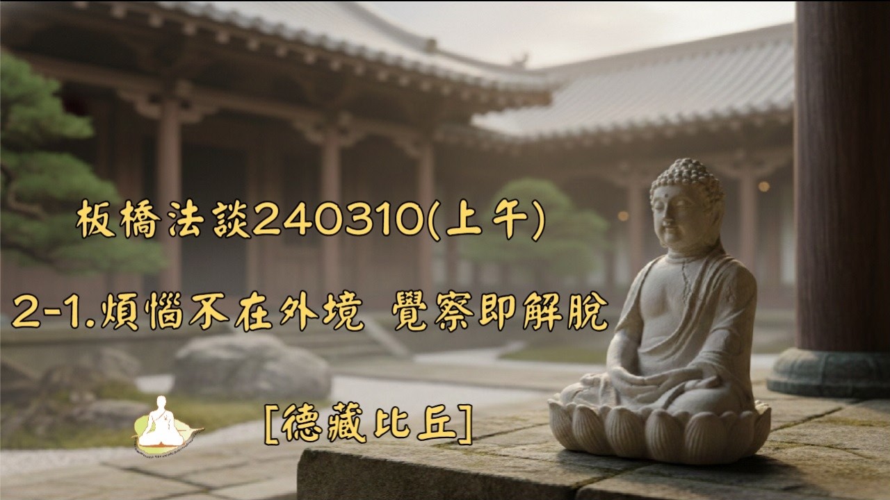 板橋法談240310(上午)_2-1.煩惱不在外境 覺察即解脫[德藏比丘]