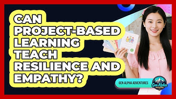 Can Project-based Learning Teach Resilience And Empathy? - Gen Alpha Adventures