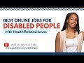 Best Online Jobs and Assistance for Disabled People with Health Problems