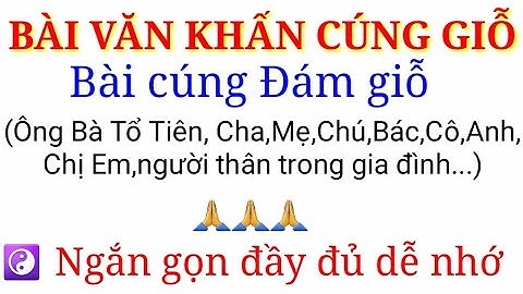 Bài Văn khấn cúng Giỗ hàng năm/Bài cúng Đám giỗ ngắn gọn đầy đủ dễ nhớ cho mọi người tham khảo