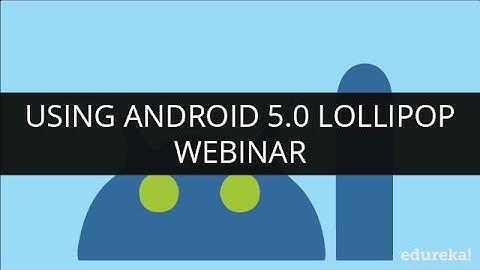 Using Android 5.0 Lollipop | Webinar - 1 | Edureka