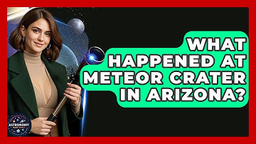 What Happened At Meteor Crater In Arizona? - Astronomy Made Simple