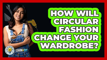 How Will Circular Fashion Change Your Wardrobe? - LearnToDIY360.com