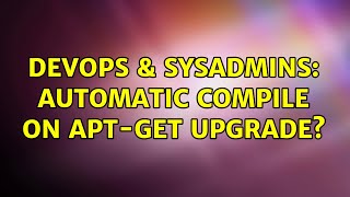 DevOps & SysAdmins: Automatic compile on apt-get upgrade? Content