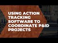 Using action tracking software to coordinate pid projects