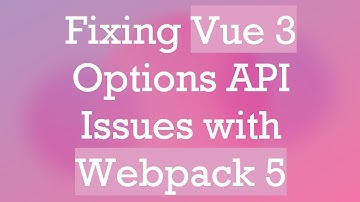 Fixing Vue 3 Options API Issues with Webpack 5