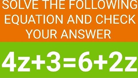 SOLVE THE FOLLOWING EQUATIONS & CHECK YOUR ANSWER. Q.NO. 4: 4z+3=6+2z