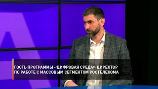 Гость программы «Цифровая среда» директор по работе с массовым сегментом Ростелекома