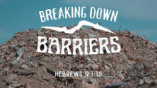 "Breaking Down Barriers" Hebrews 9:1-15