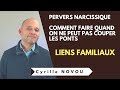 Pervers narcissique et liens familiaux comment faire quand on ne peut pas couper les ponts