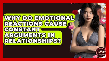 Why Do Emotional Reactions Cause Constant Arguments In Relationships? - The Love Workshop
