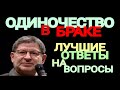 ОДИНОЧЕСТВО В БРАКЕ. ЛУЧШИЕ ОТВЕТЫ НА ВОПРОСЫ. МИХАИЛ ЛАБКОВСКИЙ