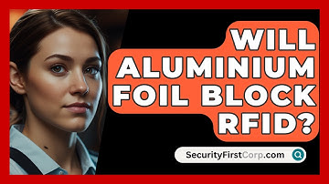 Will Aluminium Foil Block RFID? - SecurityFirstCorp.com