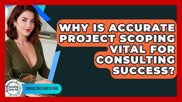 Why Is Accurate Project Scoping Vital For Consulting Success? - Consulting Career Hub