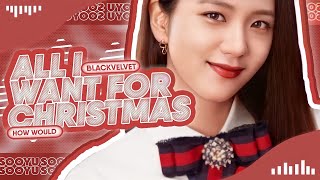 How Would BLACKVELVET {VOCALINE) Sing -「ALL I WANT FOR CHRISTMAS」- By FIFTH HARMONY「 SOOYU 」