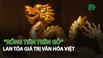 “Rồng tiên trên gỗ” lan tỏa giá trị Văn Hóa Việt | VTC14