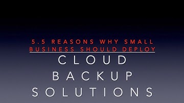 5.5 Reasons Why Small Businesses Should Deploy Cloud Backup Solutions