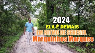 ELA É DEMAIS MARQUINHOS MARQUES EM RITMO DE SERESTA 2024