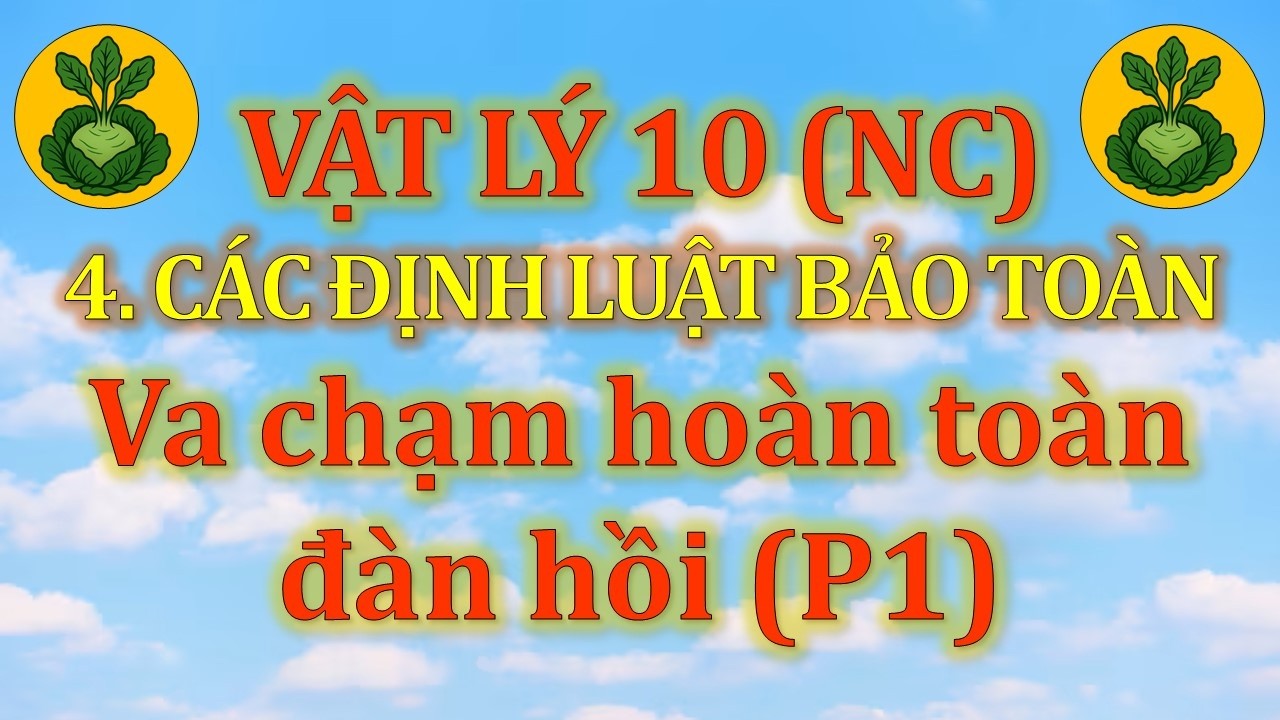 Vật Lý 10 - Nâng cao - 4. Các định luật bảo toàn - CĐ4 - Dạng 1. Va chạm hoàn toàn đàn hồi (P1)