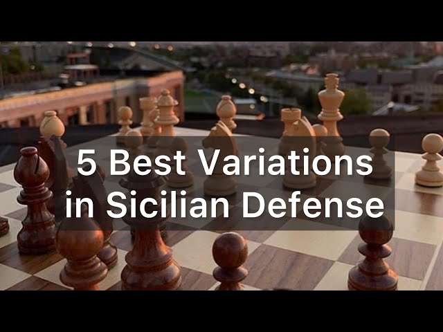 Sicilian Defense - Choosing the Right Variation for You - Chessable