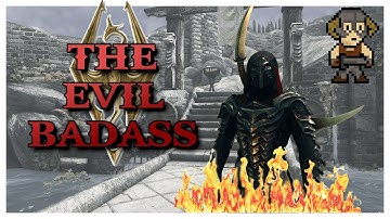 The Evil Bad*** :: Skyrim Modded Character Build