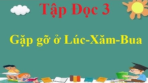 Tập đọc 3: Gặp gỡ ở Lúc - Xăm - Bua