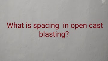 what is Spacing in open cast blasting? How will you decide spacing?