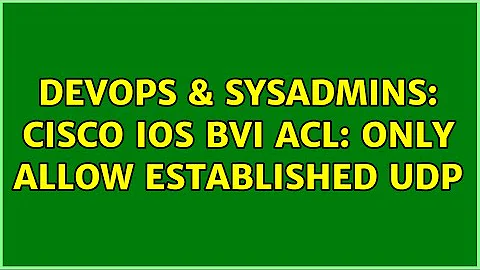 DevOps & SysAdmins: Cisco IOS BVI ACL: Only allow established UDP (2 Solutions!!)