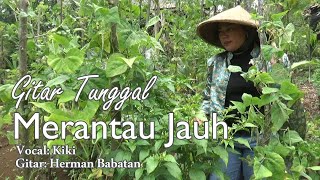 Merantau Jauh Gitar Tunggal ll Vokal Kiki Feat Gitar Herman Babatan