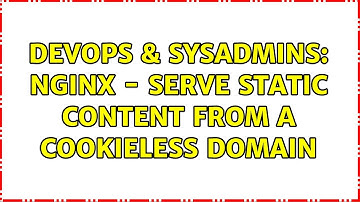 DevOps & SysAdmins: Nginx - Serve static content from a cookieless domain (2 Solutions!!)